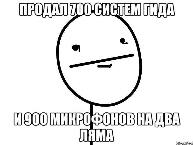 Продал 700 систем гида И 900 микрофонов на два ляма, Мем Покерфэйс