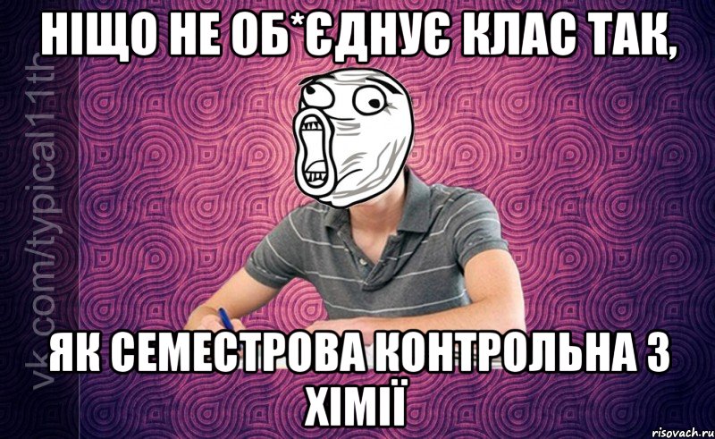 Ніщо не об*єднує клас так, як семестрова контрольна з хімії