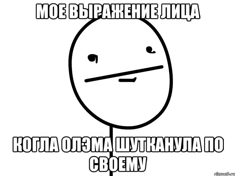 Мое выражение лица когла Олэма шутканула по своему