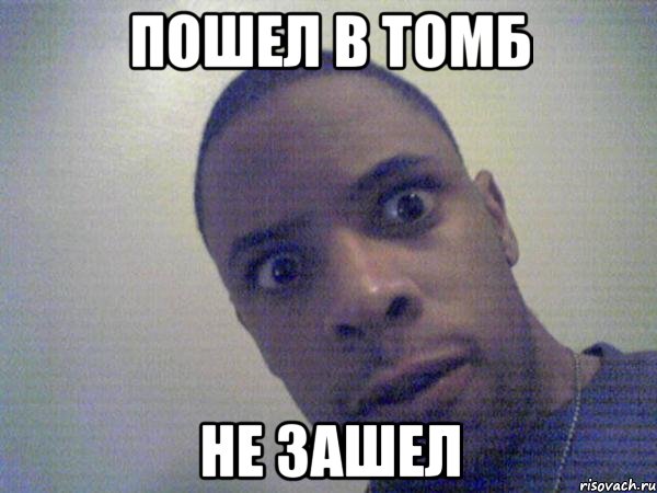 ПОШЕЛ В ТОМБ НЕ ЗАШЕЛ