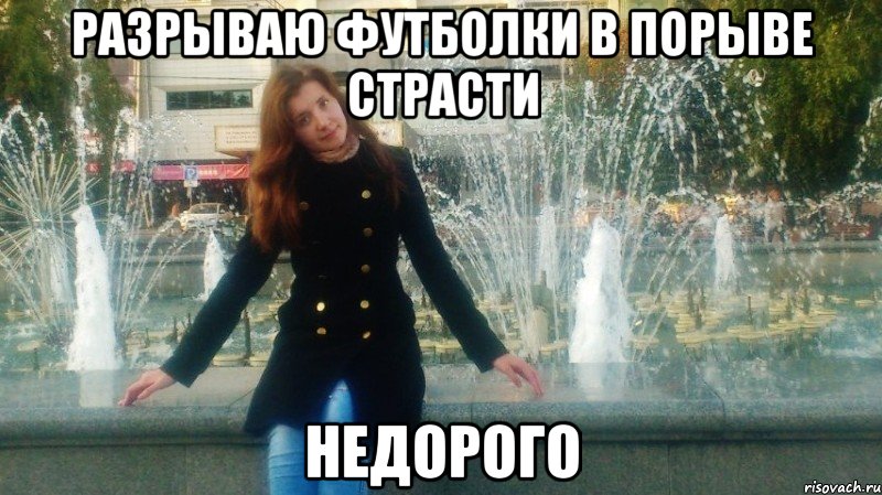 разрываю футболки в порыве страсти недорого
