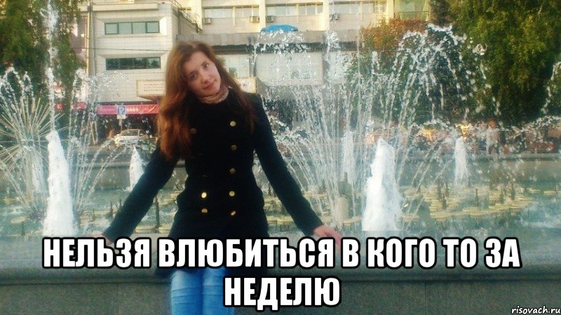  Нельзя влюбиться в кого то за неделю