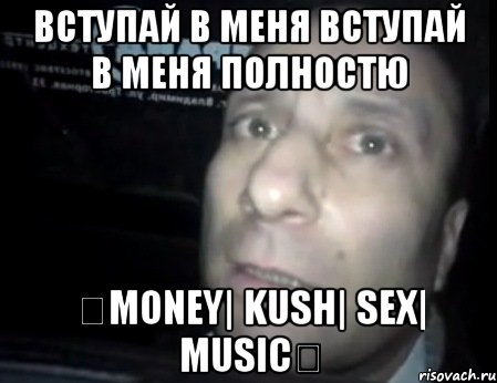 Вступай в меня вступай в меня полностю ✔MONEY| KUSH| SEX| MUSIC✔, Мем Ломай меня полностью