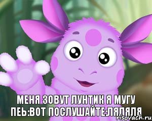 меня зовут лунтик я мугу пеь:вот послушайте:ляляля, Мем Лунтик