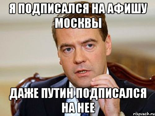 Я подписался на Афишу Москвы Даже Путин подписался на нее, Мем  Медведев нельзя так просто