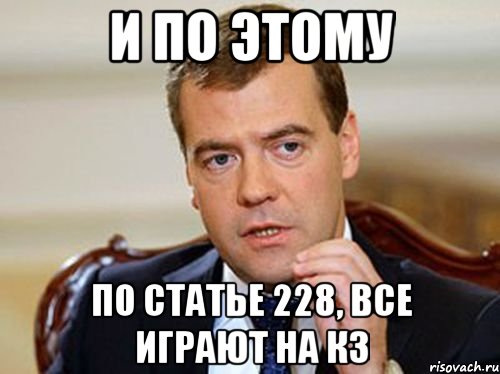 И по этому по статье 228, все играют на КЗ, Мем  Медведев нельзя так просто