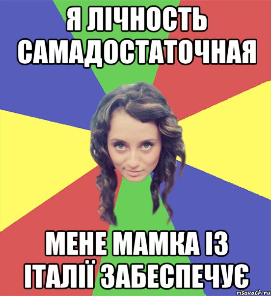 я лічность самадостаточная мене мамка із італії забеспечує