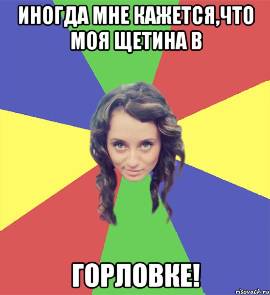 Иногда мне кажется,что моя щетина в ГОРЛОВКЕ!