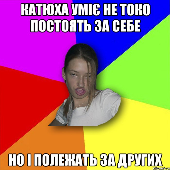 катюха уміє не токо постоять за себе но і полежать за других, Мем мала