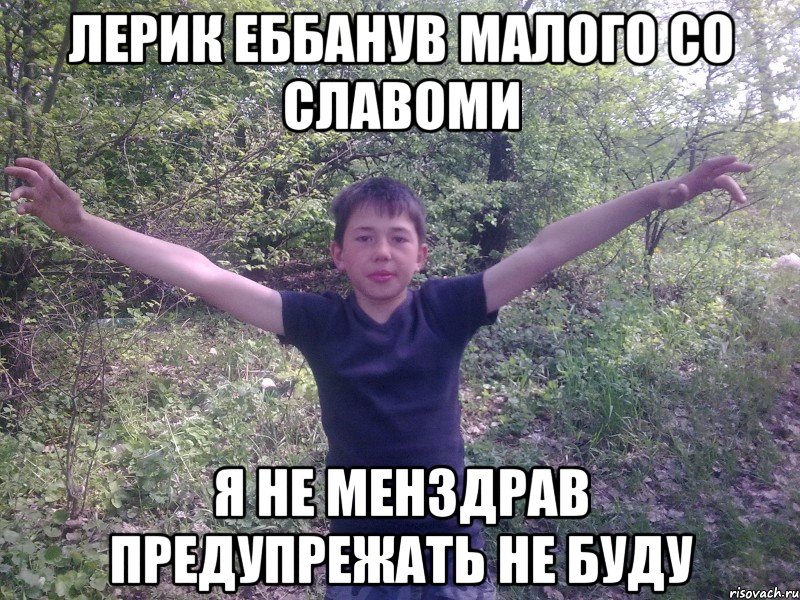 Лерик еббанув малого со славоми я не менздрав предупрежать не буду