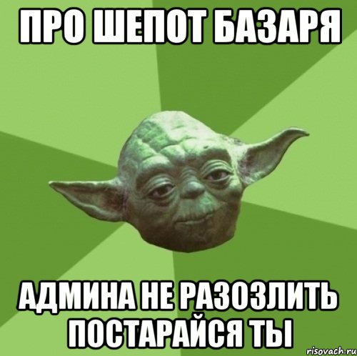 Про Шепот базаря админа не разозлить постарайся ты, Мем Мастер Йода