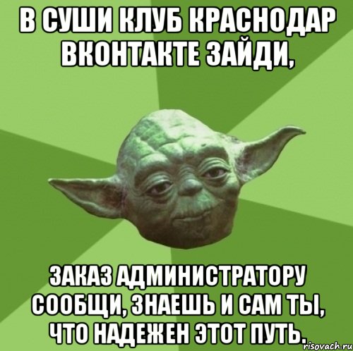 В Суши Клуб Краснодар вконтакте зайди, заказ администратору сообщи, знаешь и сам ты, что надежен этот путь., Мем Мастер Йода