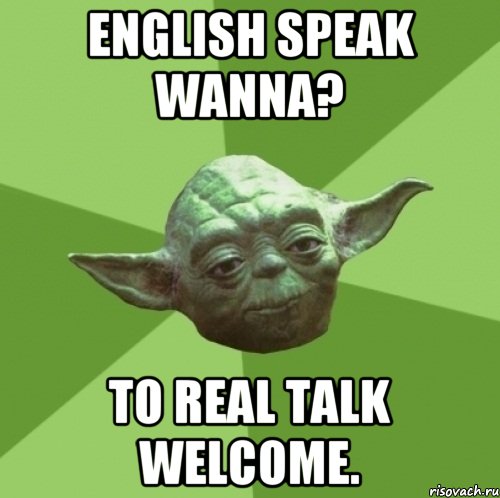 English speak wanna? To REAL TALK welcome., Мем Мастер Йода