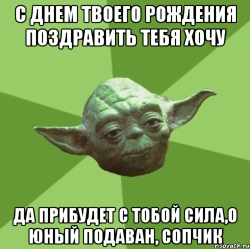 с днем твоего рождения поздравить тебя хочу да прибудет с тобой сила,о юный подаван, сопчик, Мем Мастер Йода