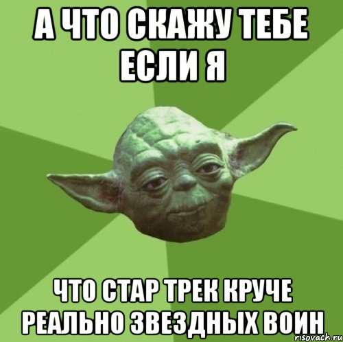 а что скажу тебе если я что Стар Трек круче реально Звездных Воин, Мем Мастер Йода