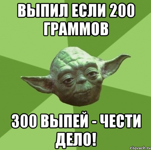 Выпил если 200 граммов 300 выпей - чести дело!, Мем Мастер Йода