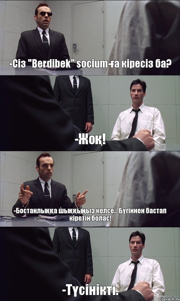 -Сіз "Berdibek" socium-ға кіресіз ба? -Жоқ! -Бостанлыққа шыққыңыз келсе... Бүгіннен бастап кіретін болас! -Түсінікті., Комикс Матрица