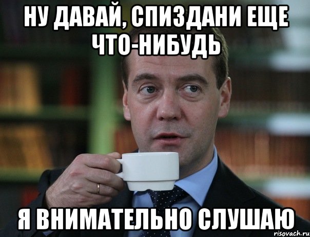 Ну давай, спиздани еще что-нибудь я внимательно слушаю, Мем Медведев спок бро