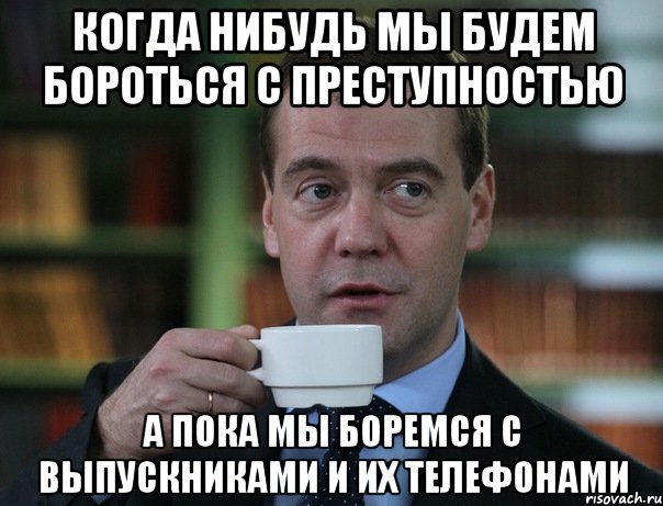 когда нибудь мы будем бороться с преступностью а пока мы боремся с выпускниками и их телефонами, Мем Медведев спок бро