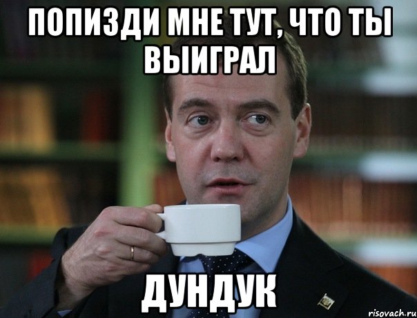 Попизди мне тут, что ты выиграл Дундук, Мем Медведев спок бро
