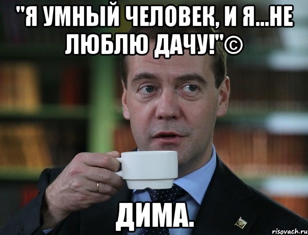 "Я умный человек, и я...НЕ люблю дачу!"© Дима., Мем Медведев спок бро