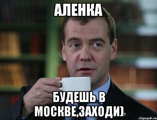 Аленка будешь в москве,заходи), Мем Медведев спок бро