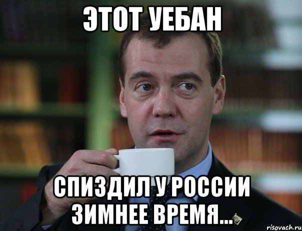Этот уебан спиздил у России зимнее время..., Мем Медведев спок бро