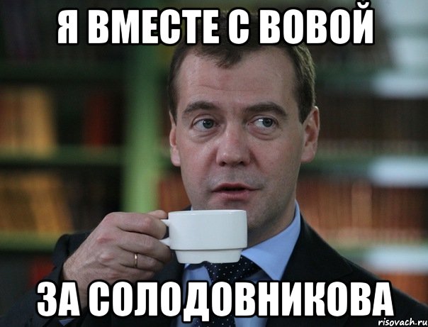 Я вместе с Вовой за Солодовникова, Мем Медведев спок бро