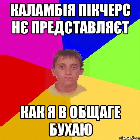 каламбія пікчерс нє представляєт как я в общаге бухаю