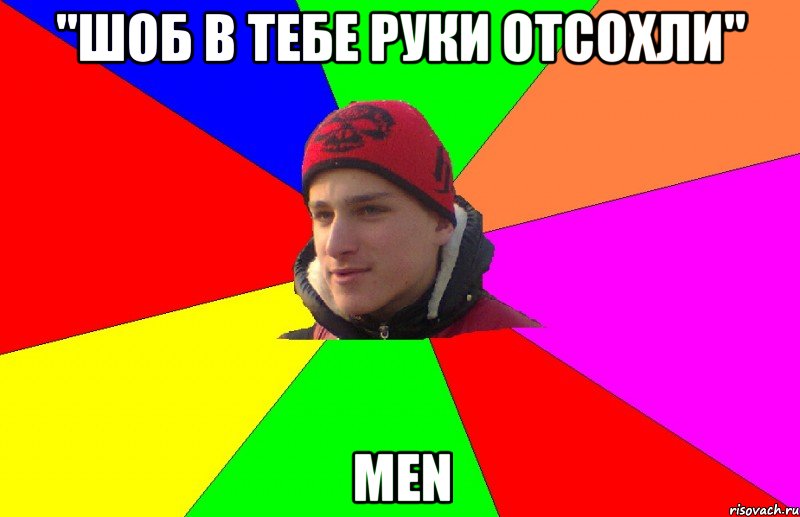"шоб в тебе руки отсохли" men