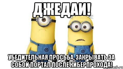 Джедаи! Убедительная просьба, закрывать за собой портал после киберпрохода!, Мем Миньоны