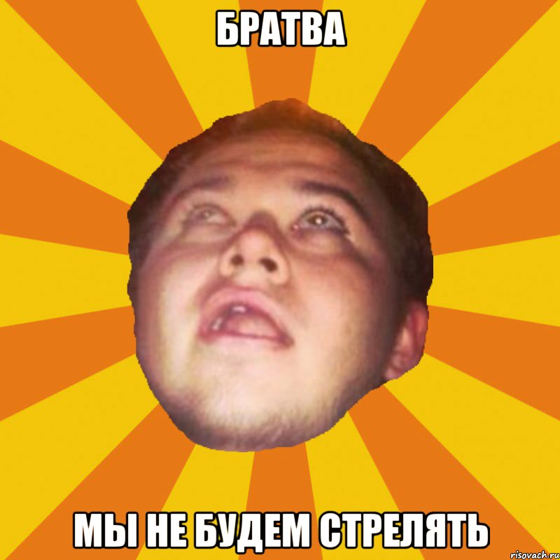 братва мы не будем стрелять