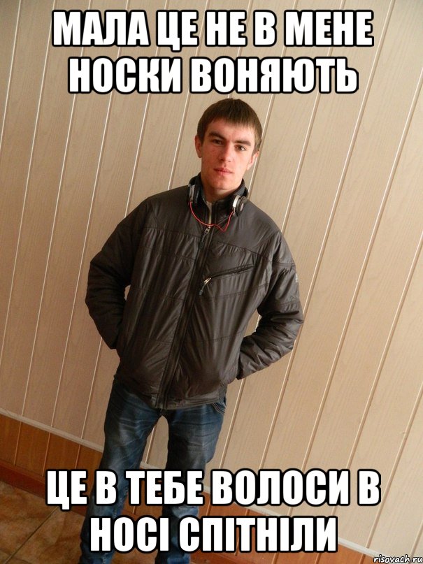 мала це не в мене носки воняють це в тебе волоси в носі спітніли