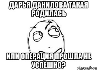 Дарья Данилова такая родилась или операция прошла не успешно?, Мем Мне кажется или