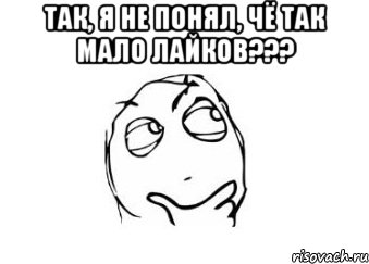 ТАК, Я НЕ ПОНЯЛ, ЧЁ ТАК МАЛО ЛАЙКОВ??? , Мем Мне кажется или