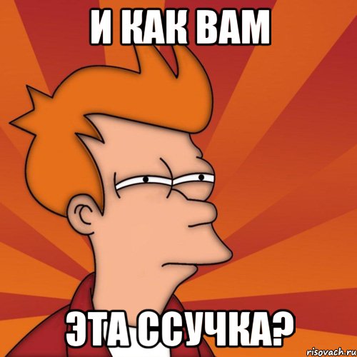 И как вам эта ссучка?, Мем Мне кажется или (Фрай Футурама)