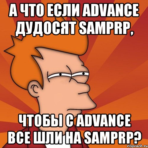 А что если Advance дудосят SampRP, чтобы с Advance все шли на SampRP?, Мем Мне кажется или (Фрай Футурама)