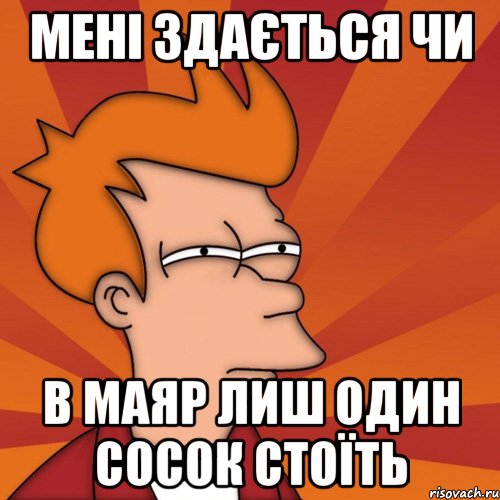 мені здається чи в маяр лиш один сосок стоїть, Мем Мне кажется или (Фрай Футурама)