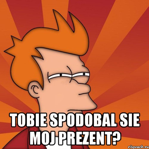  Tobie spodobal sie moj prezent?, Мем Мне кажется или (Фрай Футурама)