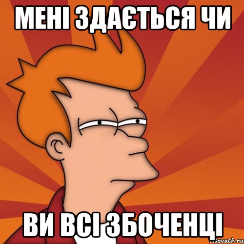 мені здається чи ви всі збоченці, Мем Мне кажется или (Фрай Футурама)