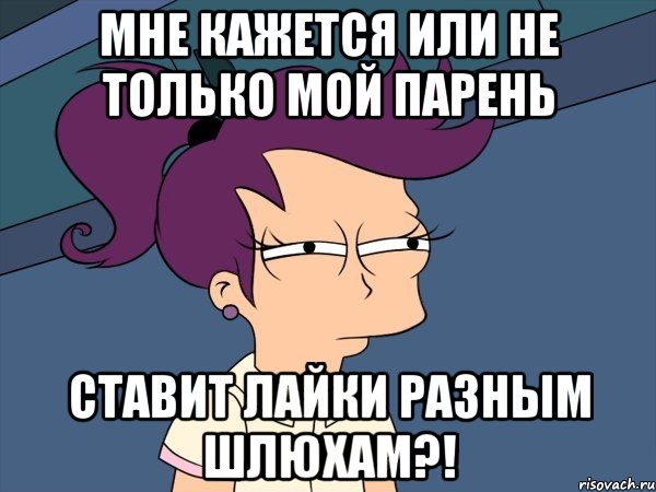 Мне кажется или не только мой парень ставит лайки разным шлюхам?!, Мем Мне кажется или (с Лилой)