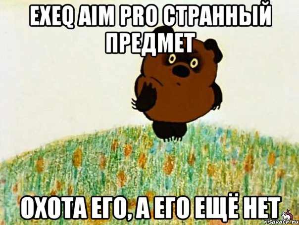 exeq aim pro странный предмет охота его, а его ещё нет, Мем ВИННИ ПУХ