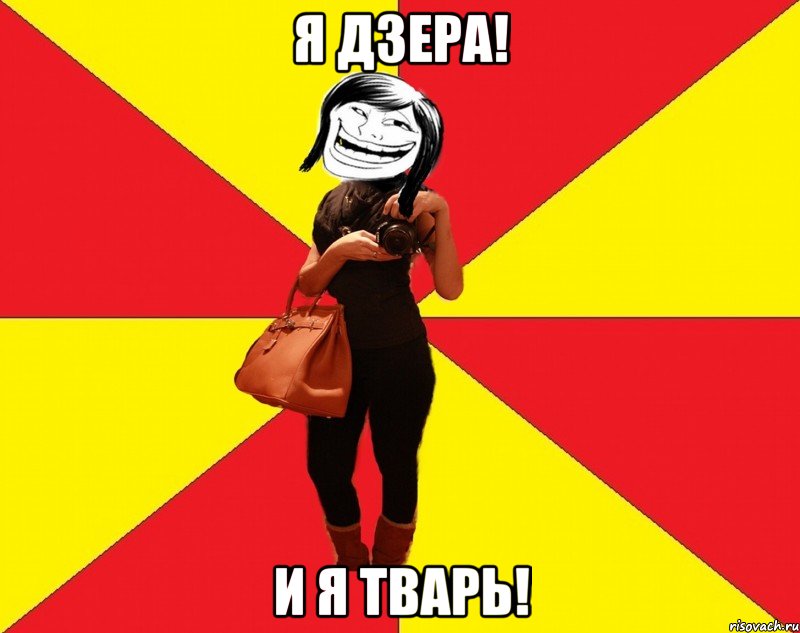 я дзера! и я тварь!