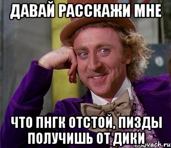 Давай расскажи мне что ПНГК отстой, пизды получишь от Дики, Мем мое лицо