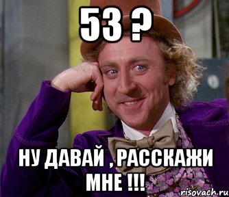 53 ? Ну давай , расскажи мне !!!, Мем мое лицо