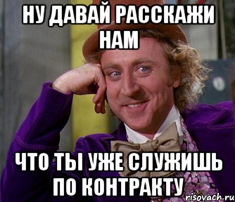 ну давай расскажи нам что ты уже служишь по контракту, Мем мое лицо