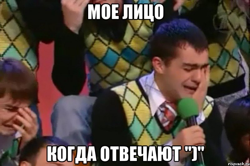мое лицо когда отвечают ")"