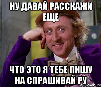 ну давай расскажи еще что это я тебе пишу на спрашивай ру, Мем мое лицо