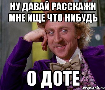 Ну давай расскажи мне ище что нибудь О Доте, Мем мое лицо