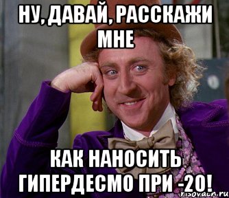 Ну, давай, расскажи мне как наносить Гипердесмо при -20!, Мем мое лицо